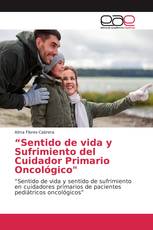 “Sentido de vida y Sufrimiento del Cuidador Primario Oncológico"