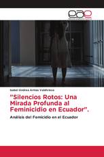 "Silencios Rotos: Una Mirada Profunda al Feminicidio en Ecuador".