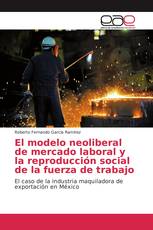 El modelo neoliberal de mercado laboral y la reproducción social de la fuerza de trabajo