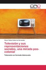 Televisión y sus representaciones sociales, una mirada pos-colonial