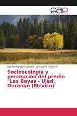 Socioecología y percepción del predio "Las Bayas - Ujed, Durango (México)