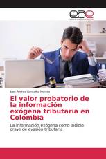 El valor probatorio de la información exógena tributaria en Colombia