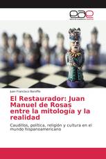 El Restaurador: Juan Manuel de Rosas entre la mitología y la realidad