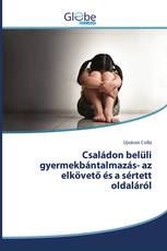 Családon belüli gyermekbántalmazás- az elkövető és a sértett oldaláról