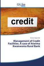 Management of Credit Facilities. A case of Atwima Kwanwoma Rural Bank