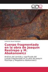 Cuerpo fragmentado en la obra de Joaquín Restrepo y M. Abakanowicz