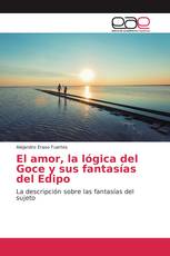 El amor, la lógica del Goce y sus fantasías del Edipo