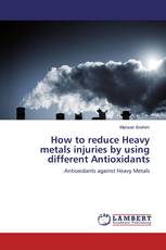 How to reduce Heavy metals injuries by using different Antioxidants