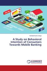 A Study on Behavioral Intention of Consumers Towards Mobile Banking