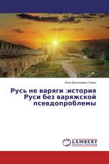 Русь не варяги :история Руси без варяжской псевдопроблемы