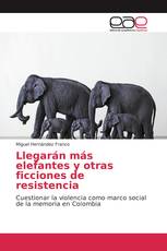 Llegarán más elefantes y otras ficciones de resistencia