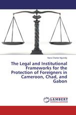 The Legal and Institutional Frameworks for the Protection of Foreigners in Cameroon, Chad, and Gabon