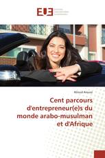 Cent parcours d'entrepreneur(e)s du monde arabo-musulman et d'Afrique