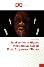 Essai sur les pratiques médicales au Gabon Rites, Croyances, Ethnies