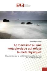 Le marxisme ou une métaphysique qui refuse la métaphysique?