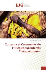 Curcuma et Curcumine, de l’Histoire aux Intérêts Thérapeutiques.