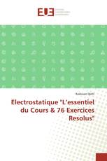 Electrostatique "L’essentiel du Cours &amp; 76 Exercices Resolus"