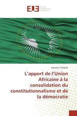 L’apport de l’Union Africaine à la consolidation du constitutionnalisme et de la démocratie