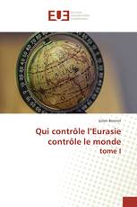 Qui contrôle l’Eurasie contrôle le monde tome I