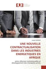 UNE NOUVELLE CONTRACTUALISATION DANS LES INDUSTRIES ENERGETIQUES EN AFRIQUE