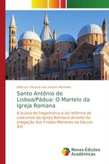 Santo Antônio de Lisboa/Pádua: O Martelo da Igreja Romana