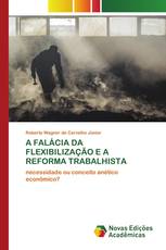 A FALÁCIA DA FLEXIBILIZAÇÃO E A REFORMA TRABALHISTA