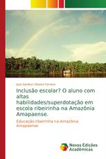 Inclusão escolar? O aluno com altas habilidades/superdotação em escola ribeirinha na Amazônia Amapaense.