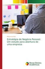 Estratégia de Negócio Pessoal: Um estudo para abertura de uma empresa