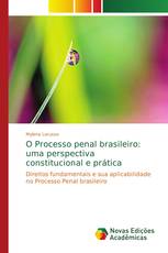 O Processo penal brasileiro: uma perspectiva constitucional e prática