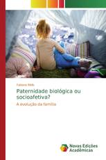 Paternidade biológica ou socioafetiva?