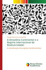 A Amazônia Continental e o Regime Internacional de Biodiversidade: