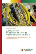 Quem perdeu? privatização do setor de telecomunicações no Brasil