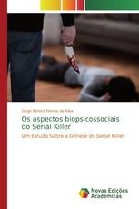 Os aspectos biopsicossociais do Serial Killer