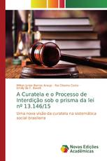 A Curatela e o Processo de Interdição sob o prisma da lei nº 13.146/15