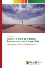 Pierre Teilhard de Chardin - Pesquisador, jesuíta e profeta