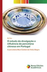 O estudo da divulgação e influência da porcelana chinesa em Portugal