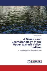 A Genesis and Geomorphology of the Upper Wabash Valley, Indiana