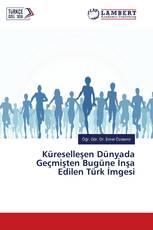 Küreselleşen Dünyada Geçmişten Bugüne İnşa Edilen Türk İmgesi
