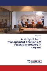 A study of farm management decisions of vegetable growers in Haryana