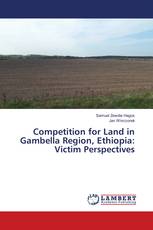 Competition for Land in Gambella Region, Ethiopia: Victim Perspectives