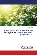 Anne Başlıklı Eserlerde Anne Kimliğine Kuramsal Bir Bakış (2000-2018)
