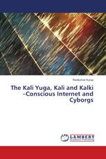 The Kali Yuga, Kali and Kalki –Conscious Internet and Cyborgs