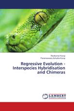 Regressive Evolution - Interspecies Hybridisation and Chimeras