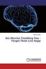 Are Worries Troubling You - Forget Them Live Happ