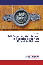 Self Begetting Ouroboros: The Science Fiction Of Robert A. Heinlein