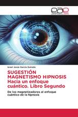 SUGESTIÓN MAGNETISMO HIPNOSIS Hacia un enfoque cuántico. Libro Segundo
