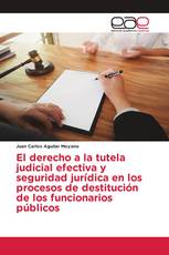 El derecho a la tutela judicial efectiva y seguridad jurídica en los procesos de destitución de los funcionarios públicos