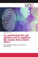 La participación de género en la política de Costa Rica 2014-2017.