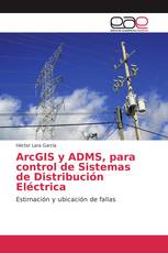 ArcGIS y ADMS, para control de Sistemas de Distribución Eléctrica