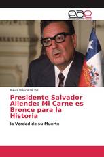 Presidente Salvador Allende: Mi Carne es Bronce para la Historia